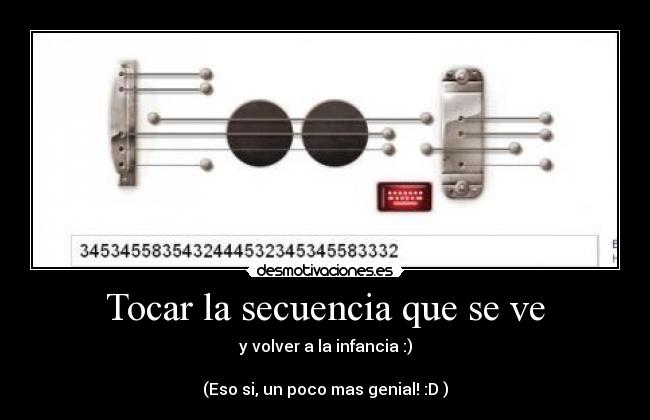Tocar la secuencia que se ve - y volver a la infancia :)

(Eso si, un poco mas genial! :D )