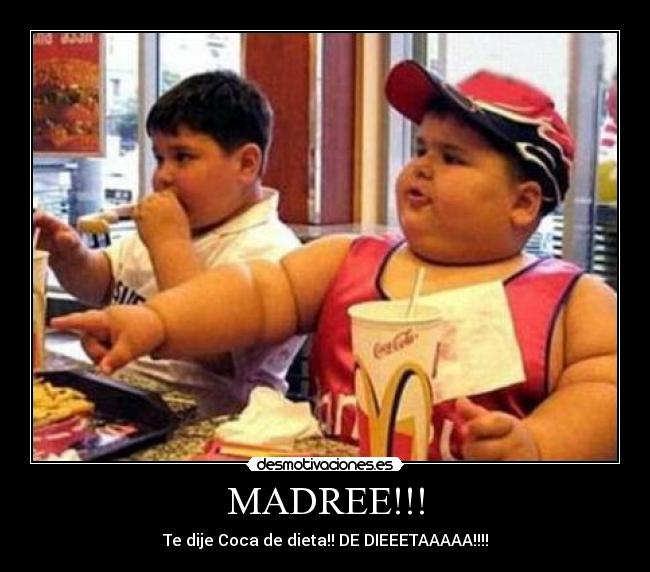 MADREE!!! - Te dije Coca de dieta!! DE DIEEETAAAAA!!!!