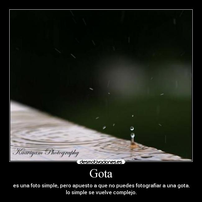 Gota - es una foto simple, pero apuesto a que no puedes fotografiar a una gota.
lo simple se vuelve complejo.