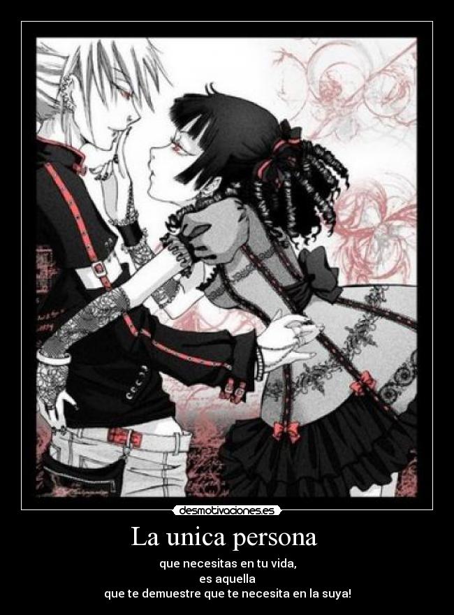 La unica persona  - que necesitas en tu vida,
 es aquella 
que te demuestre que te necesita en la suya!