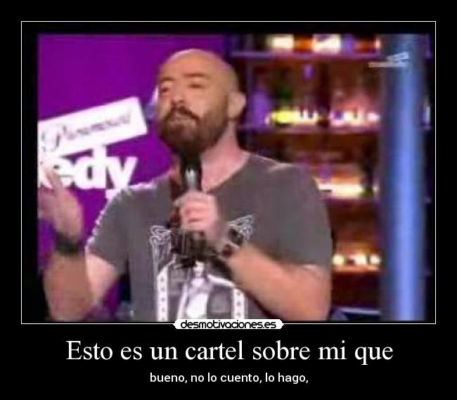 Esto es un cartel sobre mi que - bueno, no lo cuento, lo hago,