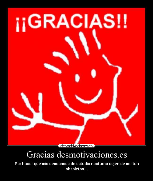 Gracias desmotivaciones.es - Por hacer que mis descansos de estudio nocturno dejen de ser tan obsoletos....