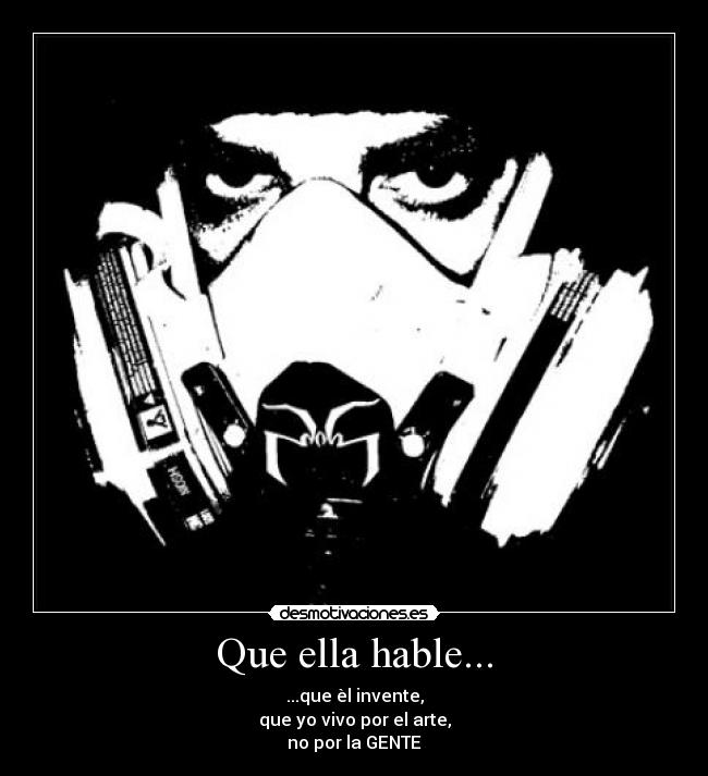 Que ella hable... - ...que èl invente,
que yo vivo por el arte,
no por la GENTE