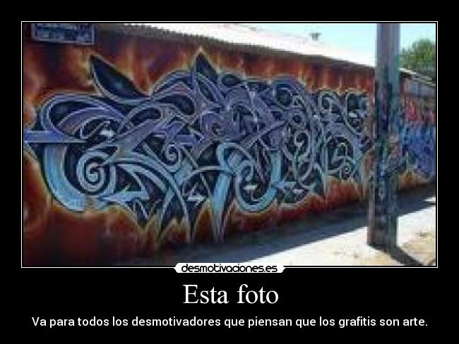 Esta foto - Va para todos los desmotivadores que piensan que los grafitis son arte.