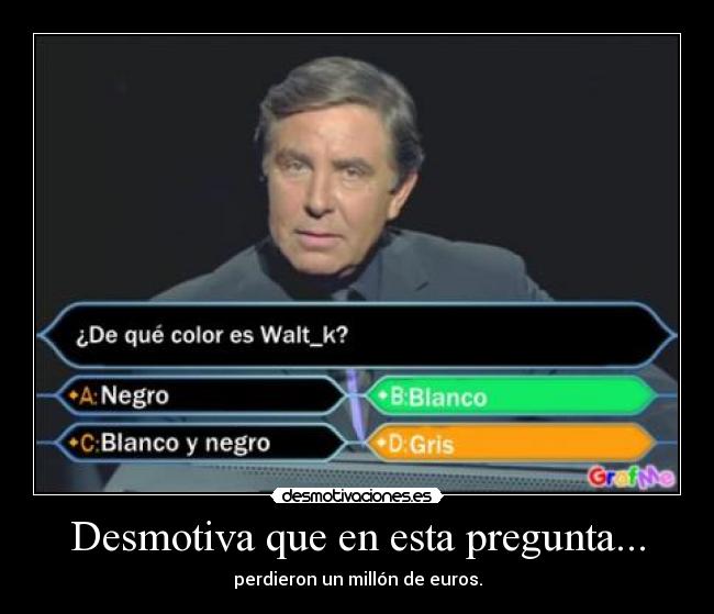 Desmotiva que en esta pregunta... -