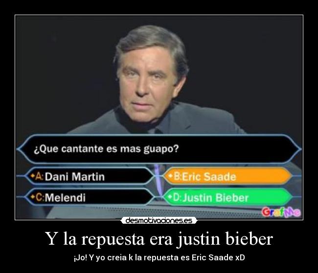 Y la repuesta era justin bieber - 