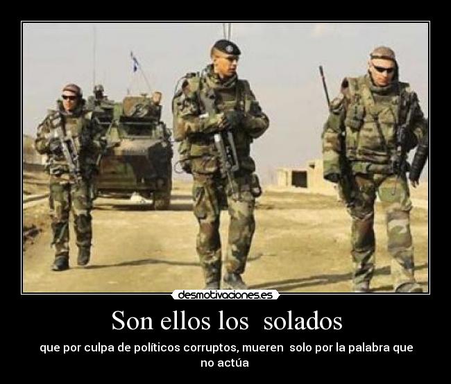 Son ellos los solados - que por culpa de políticos corruptos, mueren solo por la palabra que no actúa