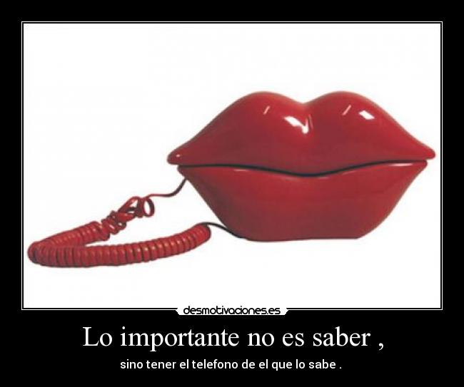 Lo importante no es saber , -