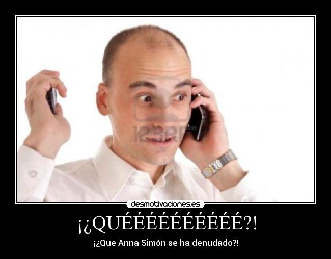 ¡¿QUÉÉÉÉÉÉÉÉÉÉ?! - ¡¿Que Anna Simón se ha denudado?!