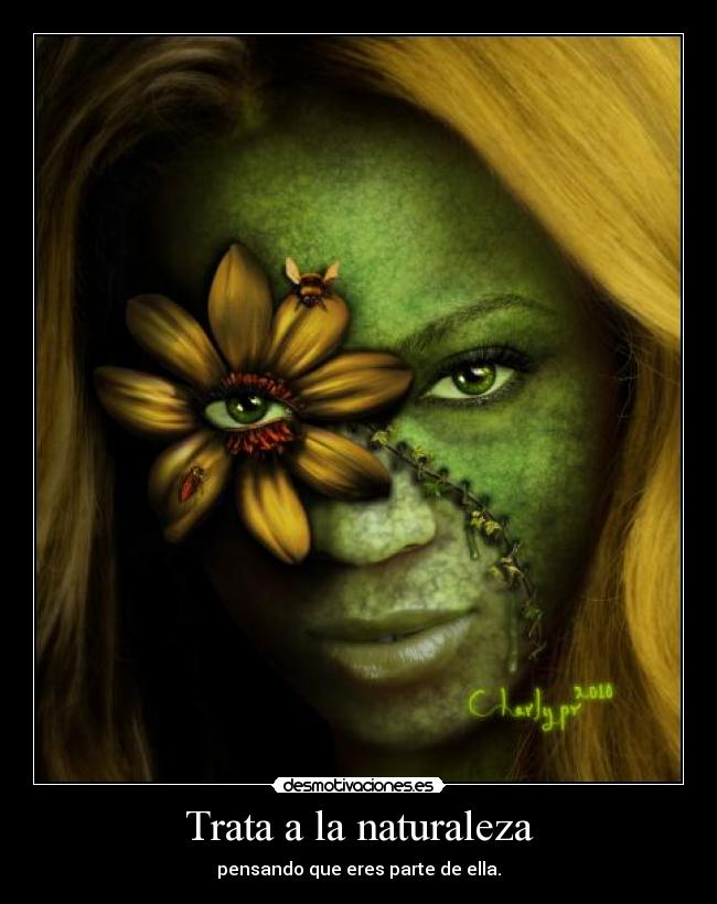 Trata a la naturaleza - pensando que eres parte de ella.