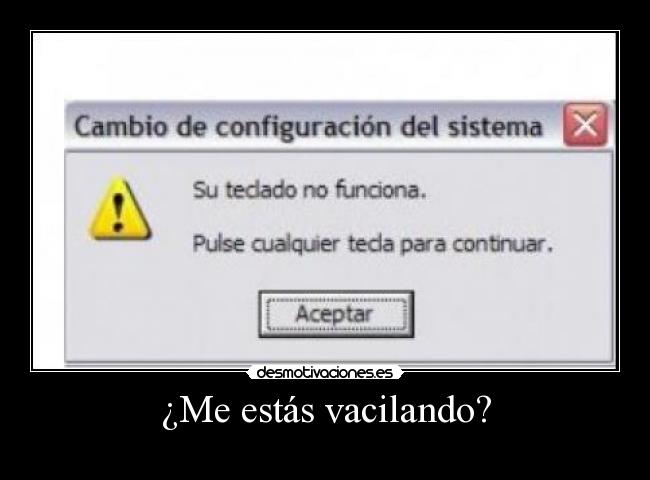 ¿Me estás vacilando? -