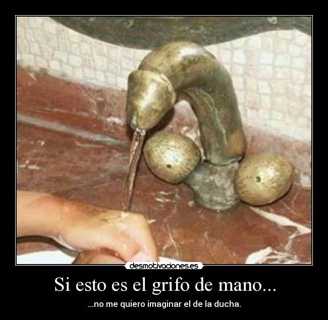 Si esto es el grifo de mano... - ...no me quiero imaginar el de la ducha.