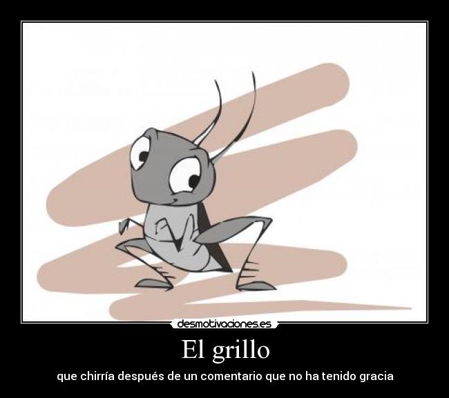 El grillo - que chirría después de un comentario que no ha tenido gracia