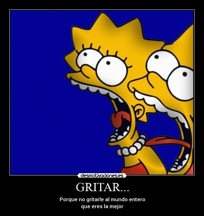 GRITAR... - Porque no gritarle al mundo entero
que eres la mejor