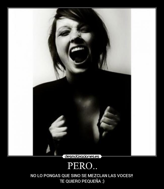 PERO.. - NO LO PONGAS QUE SINO SE MEZCLAN LAS VOCES!! ♥
TE QUIERO PEQUEÑA :)