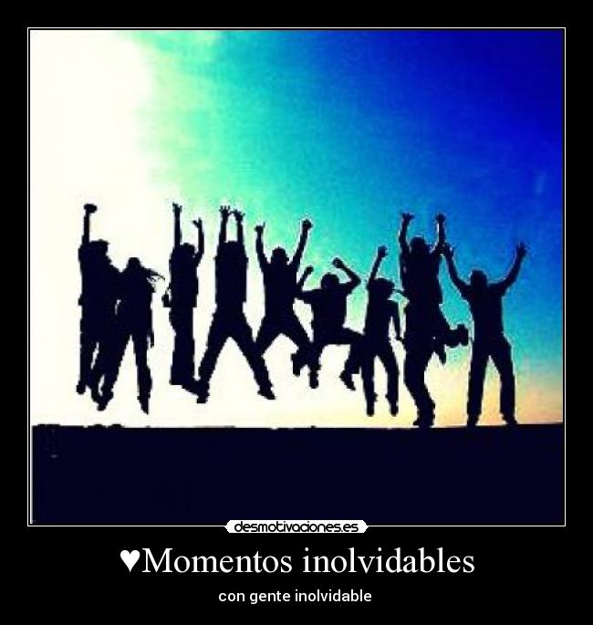 ♥Momentos inolvidables - con gente inolvidable ♥