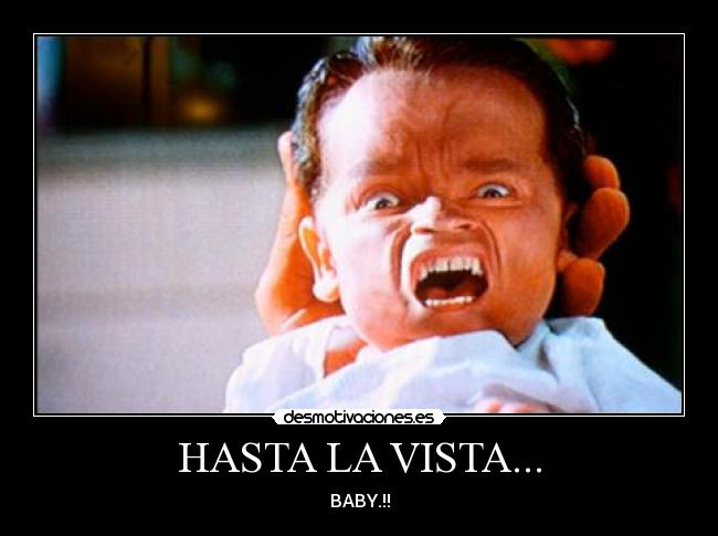 HASTA LA VISTA... - BABY.!!