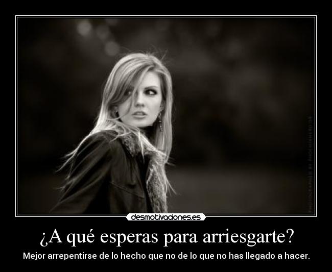 ¿A qué esperas para arriesgarte? -