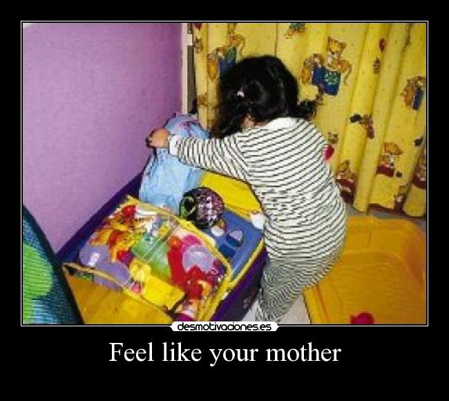 Feel like your mother - 