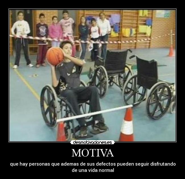 MOTIVA - que hay personas que ademas de sus defectos pueden seguir disfrutando
de una vida normal