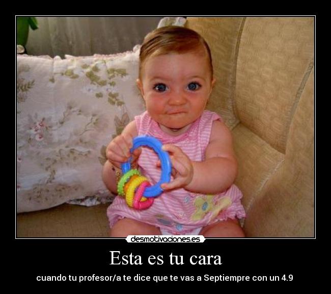 Esta es tu cara - cuando tu profesor/a te dice que te vas a Septiempre con un 4.9 