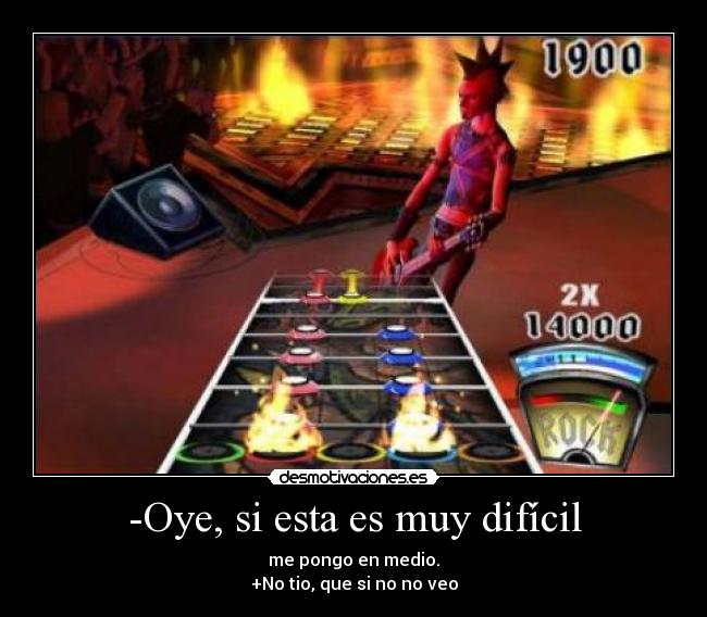 -Oye, si esta es muy difícil - me pongo en medio.
+No tio, que si no no veo