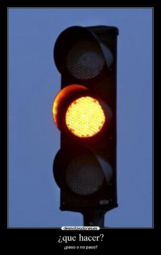 ¿que hacer? - ¿paso o no paso?