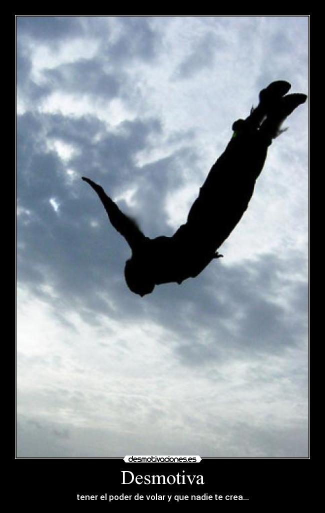 Desmotiva - tener el poder de volar y que nadie te crea...
