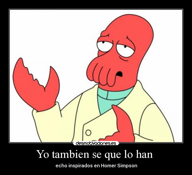 Yo tambien se que lo han - echo inspirados en Homer Simpson