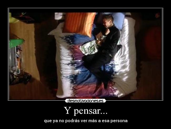 Y pensar... -