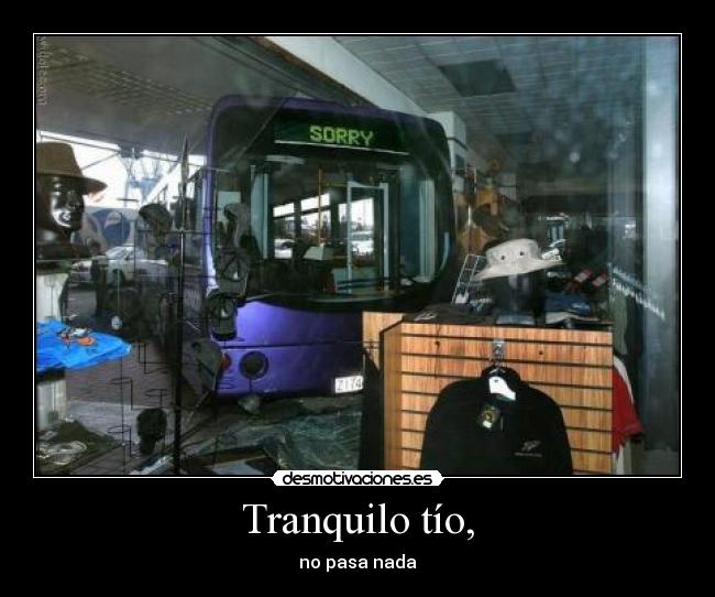 Tranquilo tío, - no pasa nada