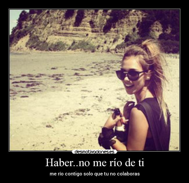 Haber..no me río de ti -