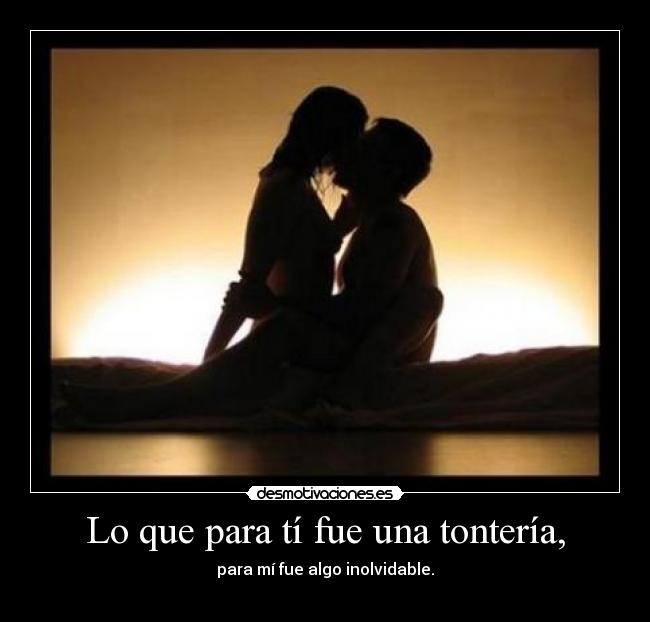 Lo que para tí fue una tontería, -