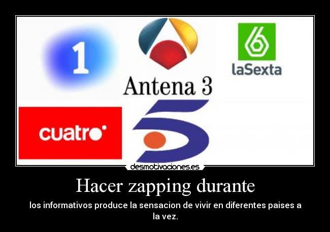 Hacer zapping durante - los informativos produce la sensacion de vivir en diferentes paises a la vez.