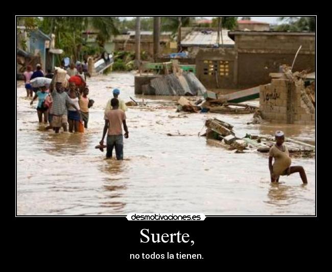 Suerte, - no todos la tienen.