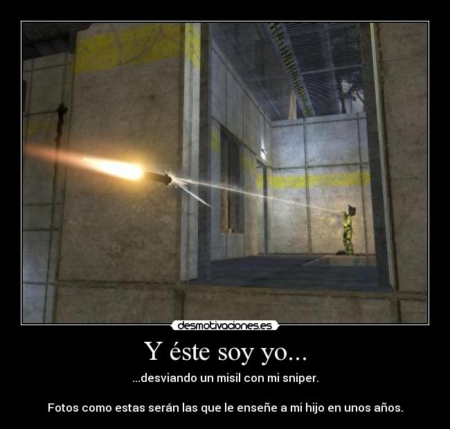 Y éste soy yo... - ...desviando un misil con mi sniper.
Fotos como estas serán las que le enseñe a mi hijo en unos años.