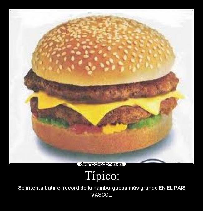 Típico: - Se intenta batir el record de la hamburguesa más grande EN EL PAIS VASCO...