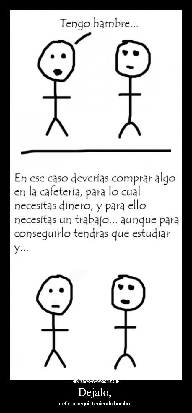 Dejalo, - prefiero seguir teniendo hambre...