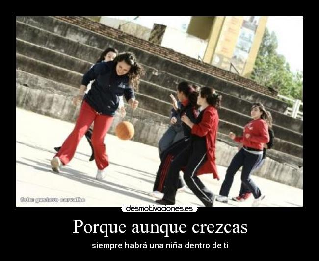 Porque aunque crezcas - siempre habrá una niña dentro de ti