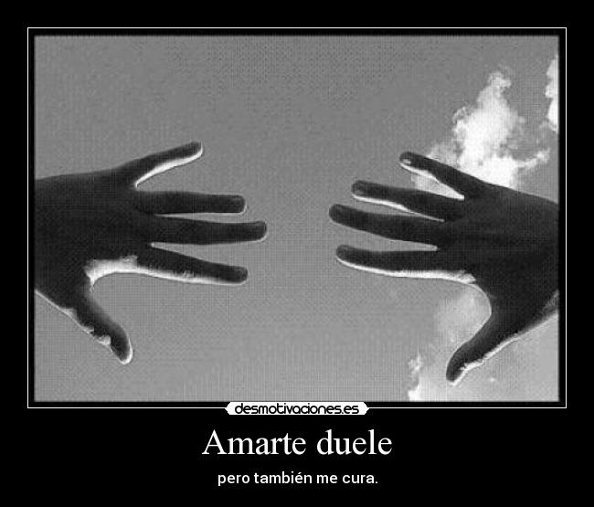 Amarte duele - pero también me cura.