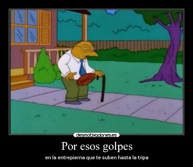 Por esos golpes -