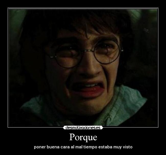 Porque - poner buena cara al mal tiempo estaba muy visto