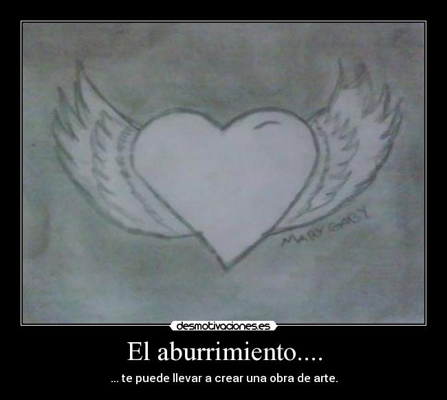 El aburrimiento.... - ... te puede llevar a crear una obra de arte.