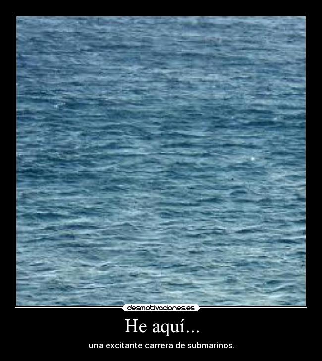 He aquí... - una excitante carrera de submarinos.