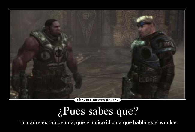 ¿Pues sabes que? - Tu madre es tan peluda, que el único idioma que habla es el wookie