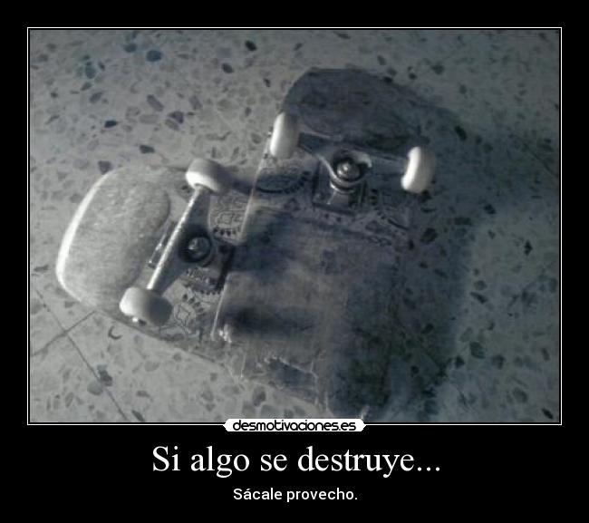 Si algo se destruye... -