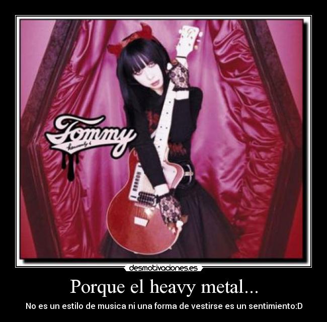 Porque el heavy metal... - No es un estilo de musica ni una forma de vestirse es un sentimiento:D