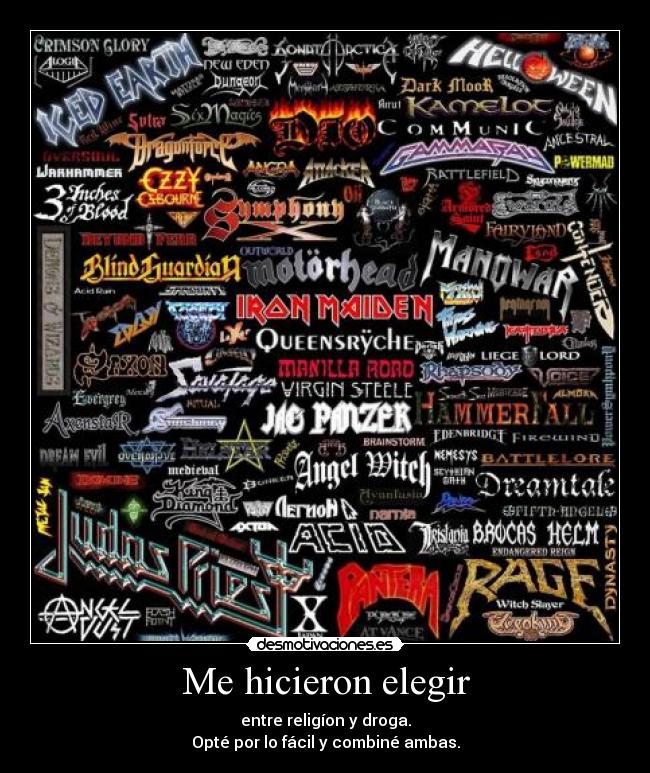 Me hicieron elegir - entre religíon y droga.
Opté por lo fácil y combiné ambas.