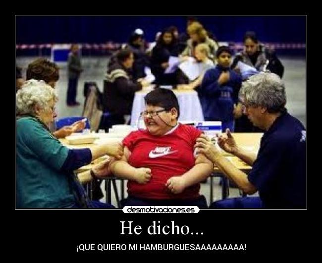 He dicho... - ¡QUE QUIERO MI HAMBURGUESAAAAAAAAA!