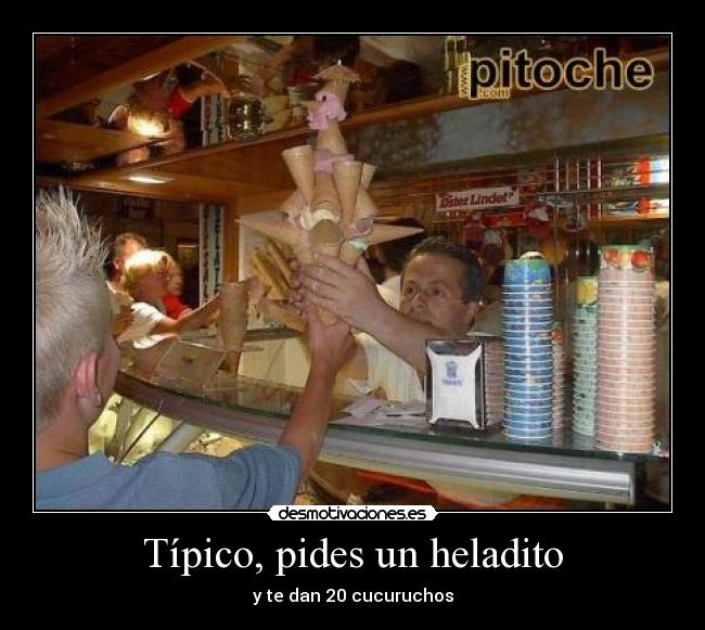 Típico, pides un heladito - 